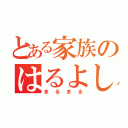 とある家族のはるよし君（まるまる）