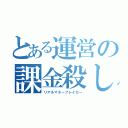 とある運営の課金殺し（リアルマネーブレイカー）