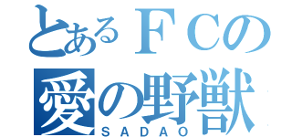 とあるＦＣの愛の野獣（ＳＡＤＡＯ）