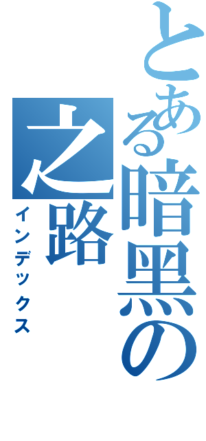 とある暗黑の之路（インデックス）