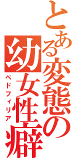 とある変態の幼女性癖（ペドフィリア）