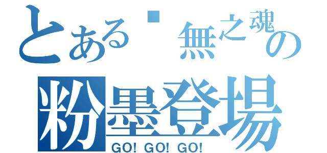 とある虛無之魂の粉墨登場（ＧＯ！ＧＯ！ＧＯ！）