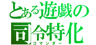 とある遊戯の司令特化（コマンダー）