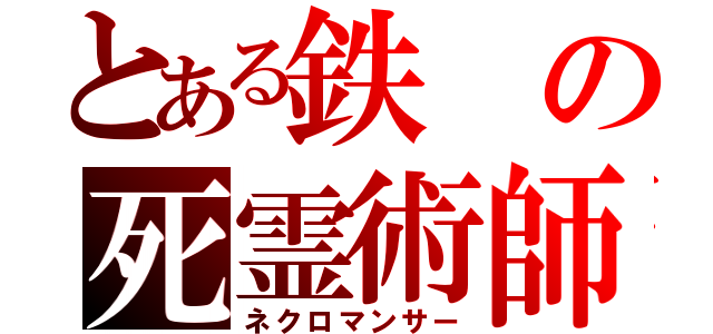 とある鉄の死霊術師（ネクロマンサー）