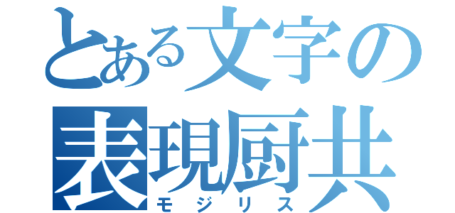 とある文字の表現厨共（モジリス）