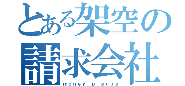 とある架空の請求会社（ｍｏｎｅｙ ｐｌｅａｓｅ）