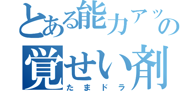 とある能力アップのの覚せい剤（たまドラ）