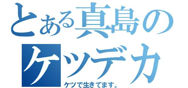 とある真島のケツデカ（ケツで生きてます。）