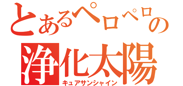 とあるペロペロの浄化太陽（キュアサンシャイン）