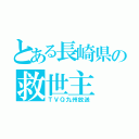 とある長崎県の救世主（ＴＶＱ九州放送）