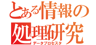 とある情報の処理研究会（データプロセスタ）