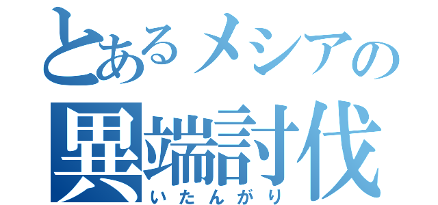 とあるメシアの異端討伐（いたんがり）