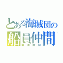 とある海賊団の船員仲間（零海賊団）