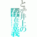 とある井上の存在意義（アイデンティティー）