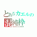 とあるカエルの混沌枠（えんだぁぁぁあああ）