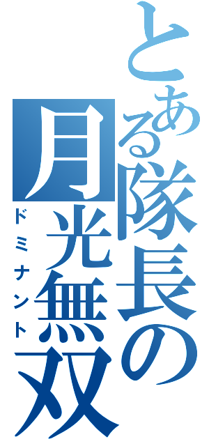 とある隊長の月光無双（ドミナント）