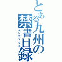 とある九州の禁書目録（インデックス）