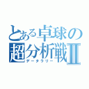 とある卓球の超分析戦Ⅱ（データラリー）