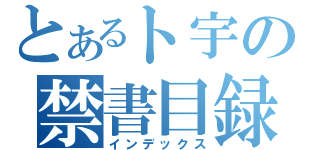 とあるト宇の禁書目録（インデックス）