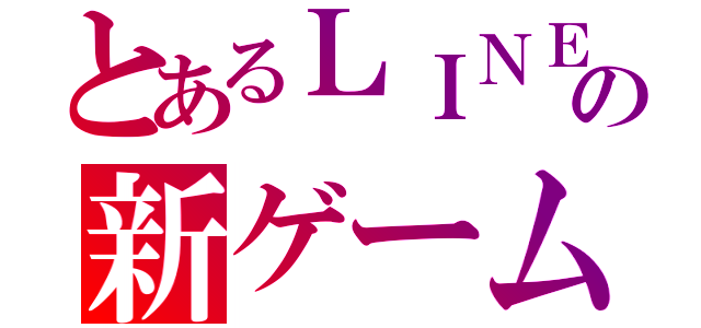 とあるＬＩＮＥの新ゲーム（）