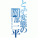 とある変態の岡部一平（オカベイッペイ）