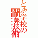 とある学校の情報技術（キモヲタ）