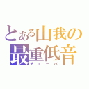 とある山我の最重低音（チューバ）