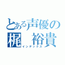 とある声優の梶 裕貴（インデックス）