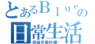 とあるＢｌｕｅの日常生活（突破天際的糟糕）