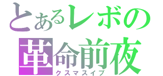 とあるレボの革命前夜（クスマスイブ）