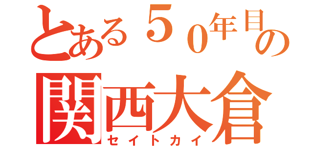 とある５０年目の関西大倉（セイトカイ）