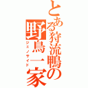 とある狩流鴨の野鳥一家（ジェノサイド）