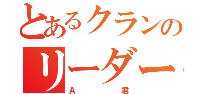 とあるクランのリーダー（Ａ君）