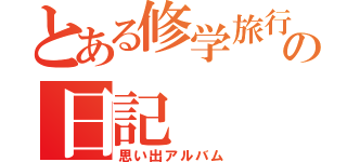 とある修学旅行の日記（思い出アルバム）