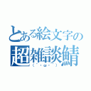 とある絵文字の超雑談鯖（（´・ω・｀））