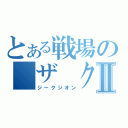 とある戦場の　ザ　クⅡ（ジークジオン）