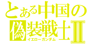 とある中国の偽装戦士Ⅱ（イエローガンダム）