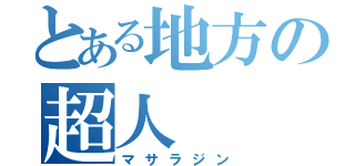 とある地方の超人（マサラジン）