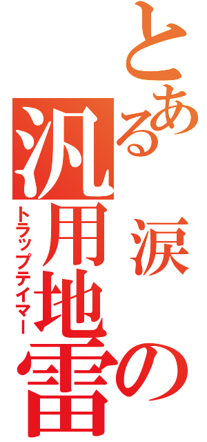 とある　涙　の汎用地雷（トラップテイマー）