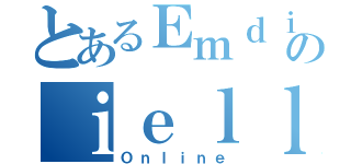 とあるＥｍｄｉのｉｅｌｌ（Ｏｎｌｉｎｅ）