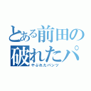 とある前田の破れたパンツ（やぶれたパンツ）