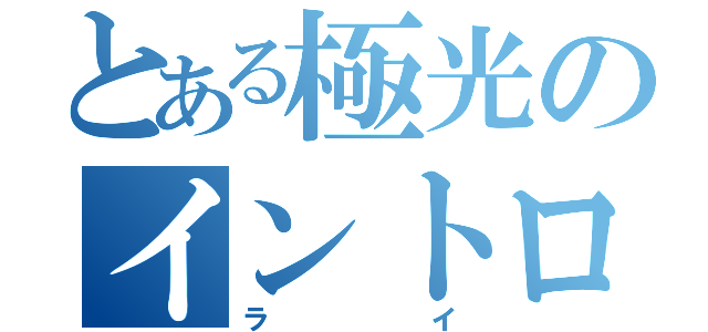 とある極光のイントロ王（ライ）