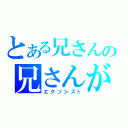 とある兄さんの兄さんが父さんを殺したんだ（エクソシスト）