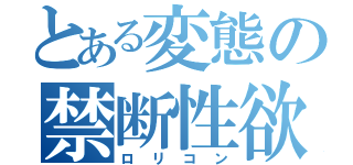 とある変態の禁断性欲（ロリコン）