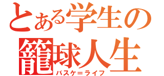 とある学生の籠球人生（バスケ＝ライフ）