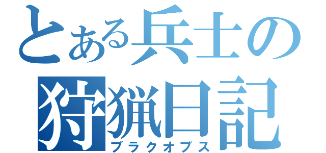 とある兵士の狩猟日記（ブラクオプス）