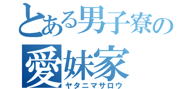 とある男子寮の愛妹家（ヤタニマサロウ）