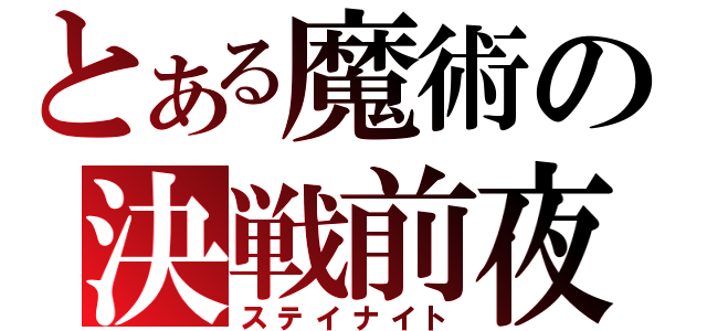 とある魔術の決戦前夜（ステイナイト）