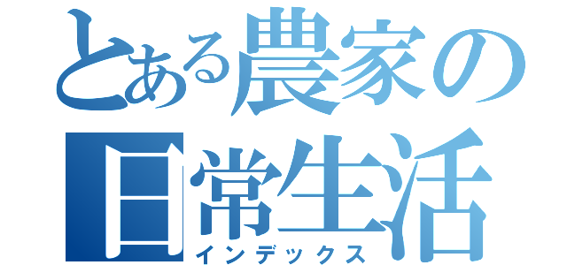 とある農家の日常生活（インデックス）