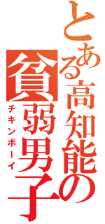 とある高知能の貧弱男子（チキンボーイ）